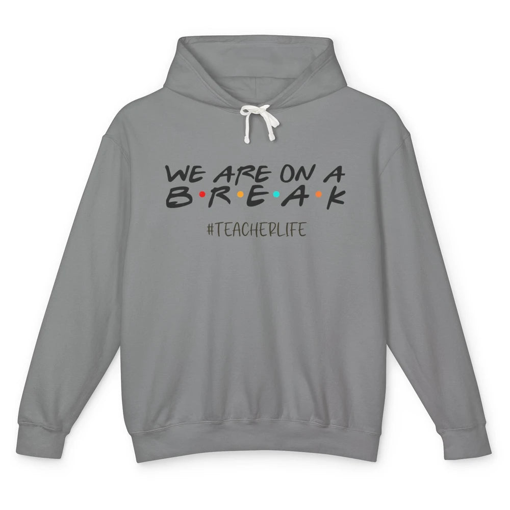 We Are On Break Summer Vacation School Friends Teacher Life Unisex Lightweight Hoodie