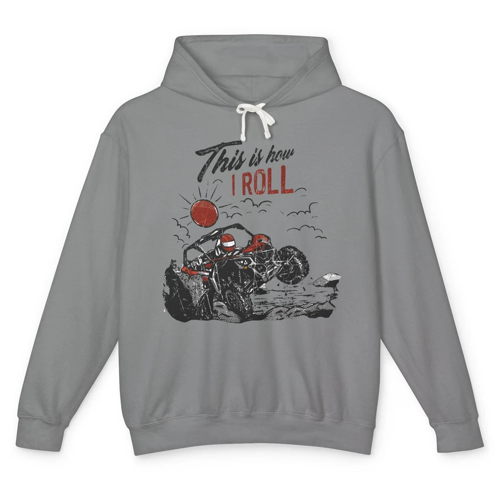 This Is How I Roll Side by Side UTV Riding Dirty SXS Life Unisex Lightweight Hoodie