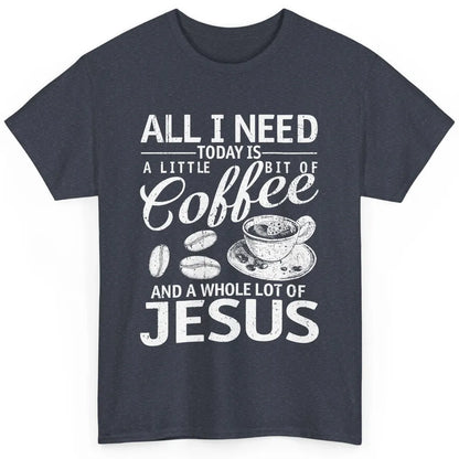 All I Need Today Is Coffee And Jesus Cross Bible Christian Classic Unisex T-Shirt