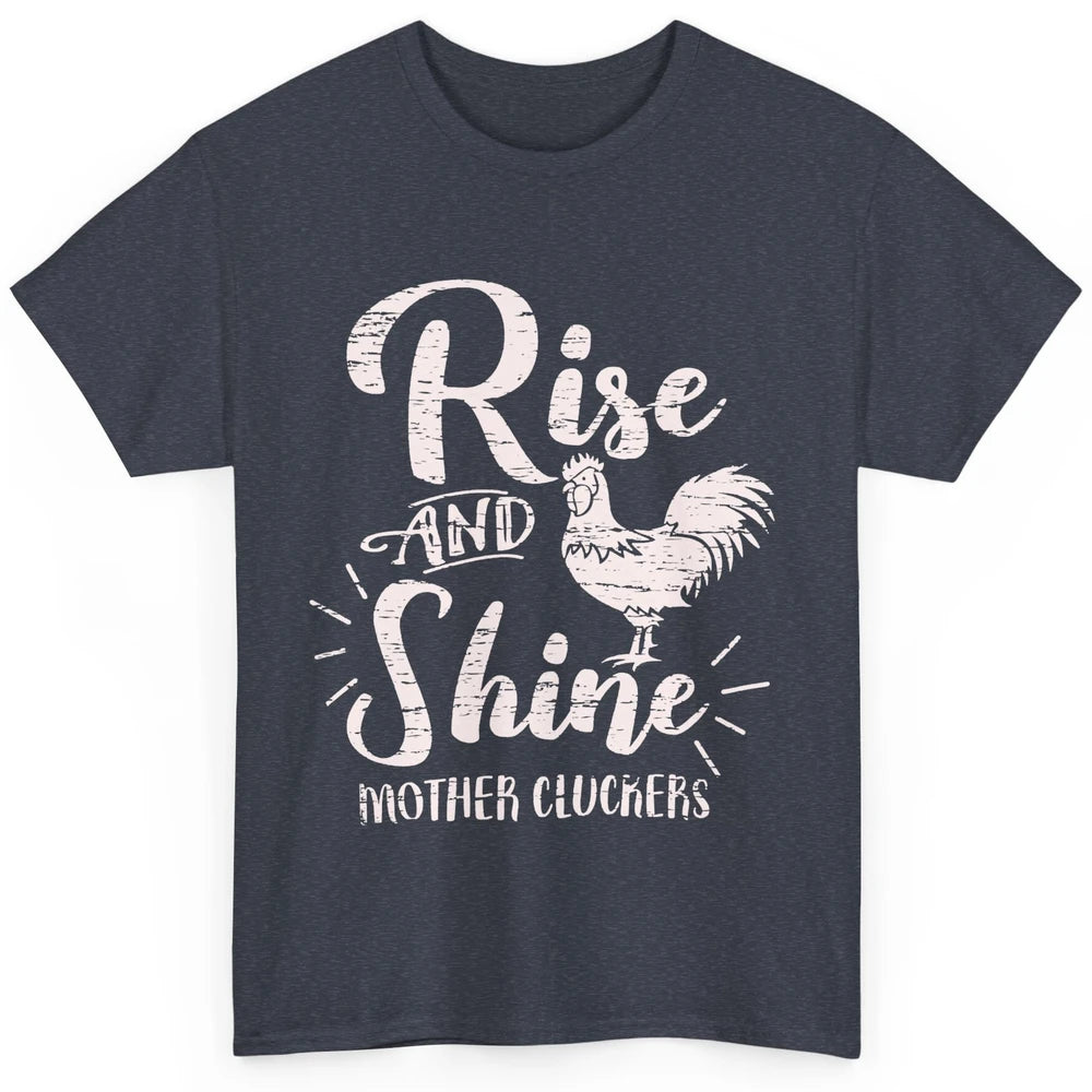 Chicken Rooster Rise And Shine Mother Cluckers Sarcastic Classic Unisex T-Shirt