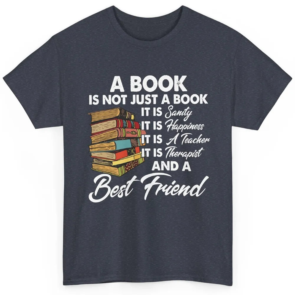 Book Is A Best Friend Sanity Happiness Teacher Reading Lover Classic Unisex T-Shirt