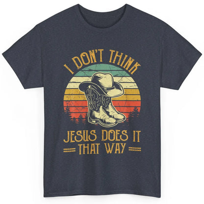 Western Cowboy Hat Boots Jesus Done It That Way God Christ Classic Unisex T-Shirt