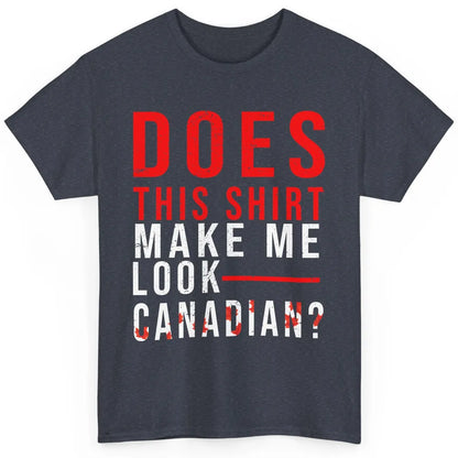 Funny Canadian Does This Make Me Look Canadian Canada Day Classic Unisex T-Shirt