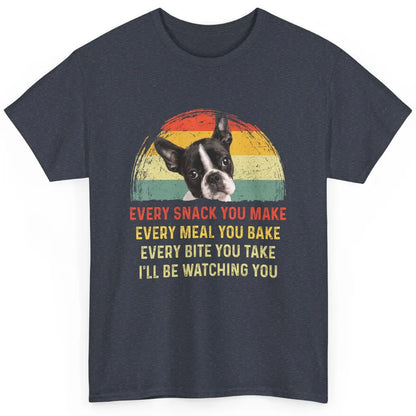 Every Snack You Make Funny Boston Terrier Dog Mom Pet Retro Classic Unisex T-Shirt