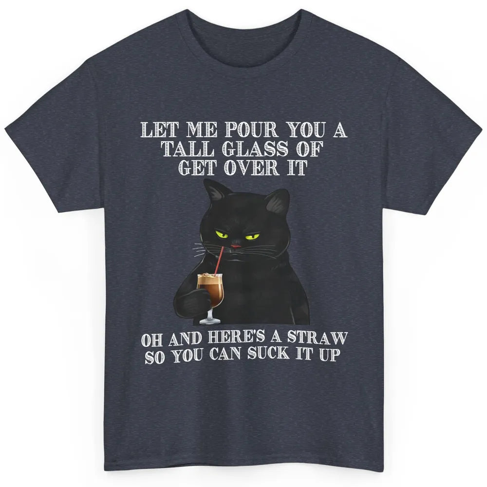 Funny Cat Let Me Pour Glass Of Get Over It Sarcastic Humor Classic Unisex T-Shirt