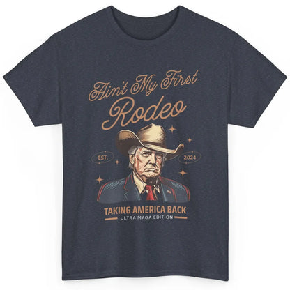 Ain't My First Rodeo Trump Cowboy Taking America Back Western Country Donald Trump Vintage Classic Unisex T-Shirt