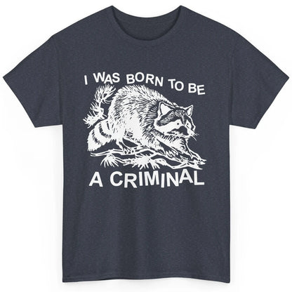 Vintage Racoon I Was Born To Be A Criminal Trashed Racoon Classic Unisex T-Shirt