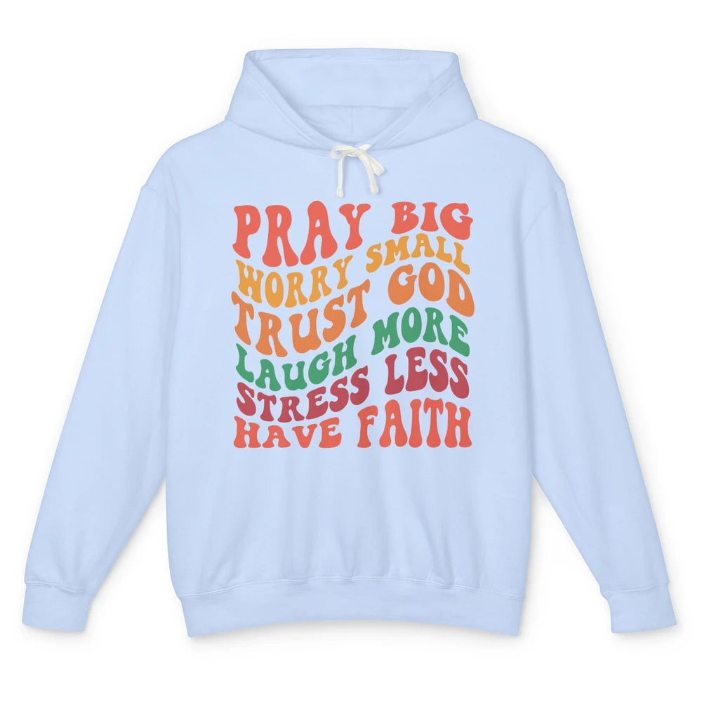 Pray Big Worry Small Trust God Have Faith Christian Jesus Unisex Lightweight Hoodie