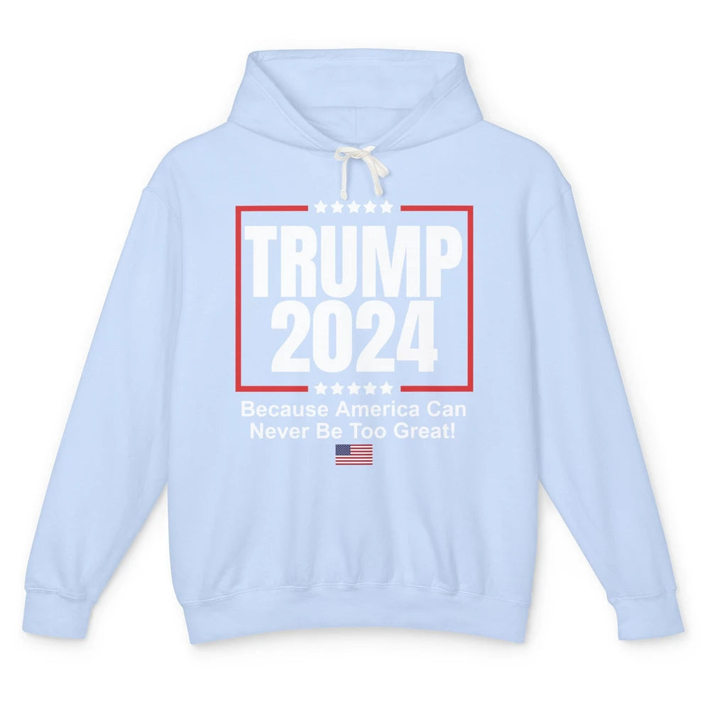 Trump 2024 Because America Can Never Be Too Great US Flag Unisex Lightweight Hoodie