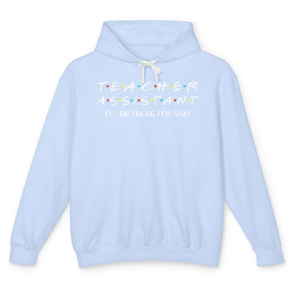 Teacher Assistant Be There For You Friends Paraprofessional Unisex Lightweight Hoodie