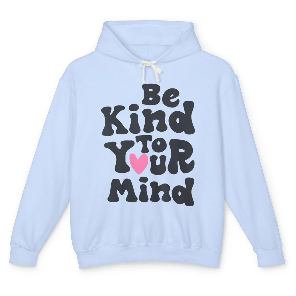 Groovy Be Kind To Your Mind Heart Mental Health Matters Love Unisex Lightweight Hoodie