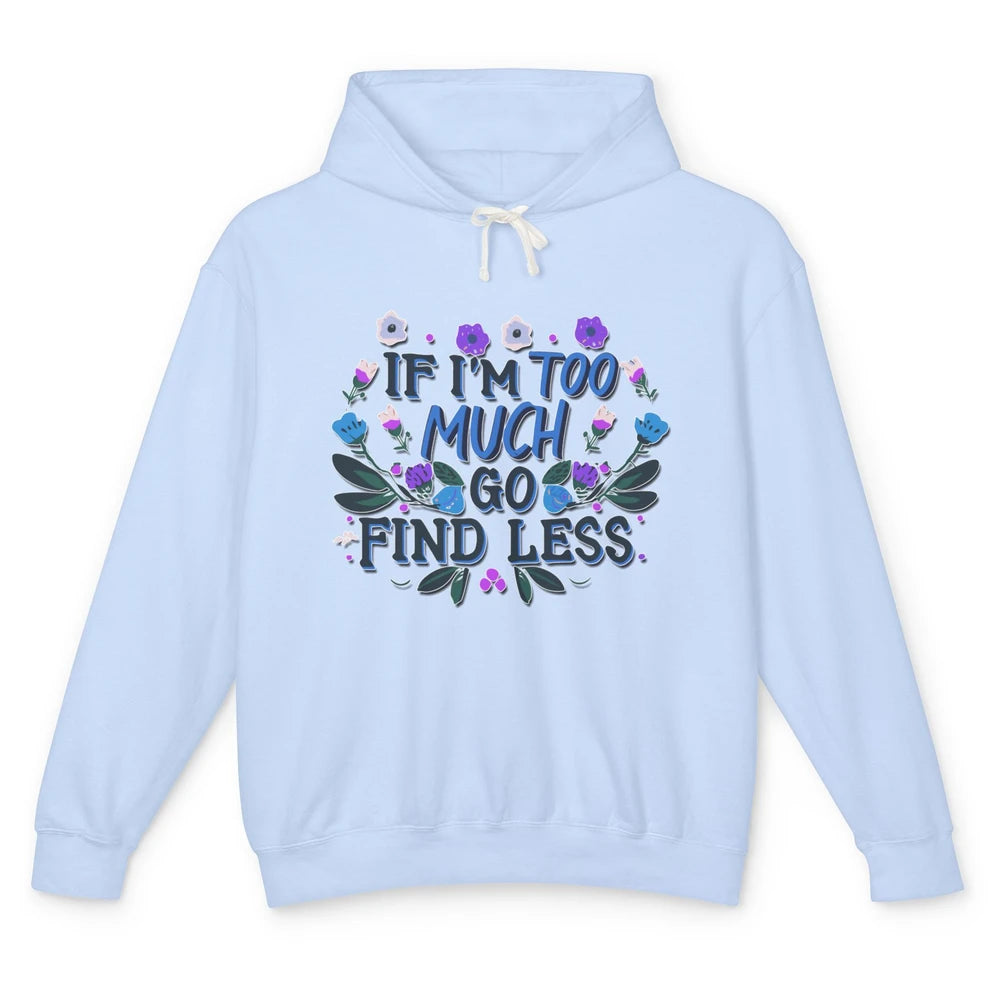 Funny If Im Too Much Go Find Less Meme Floral Motivational Unisex Lightweight Hoodie