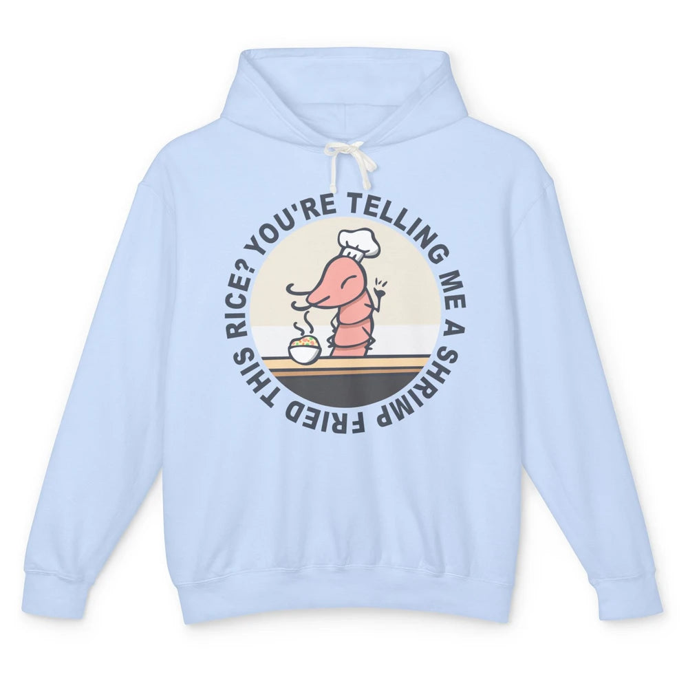 Funny Chef Shrimp You're Telling Me a Shrimp Fried This Rice Unisex Lightweight Hoodie