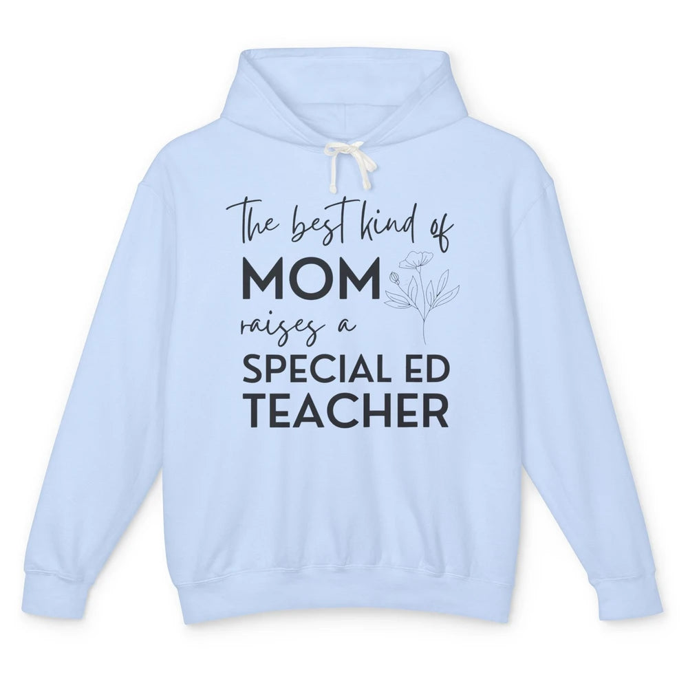 The Best Kind Of Mom Raises A Special Ed Teacher Life Gift Unisex Lightweight Hoodie