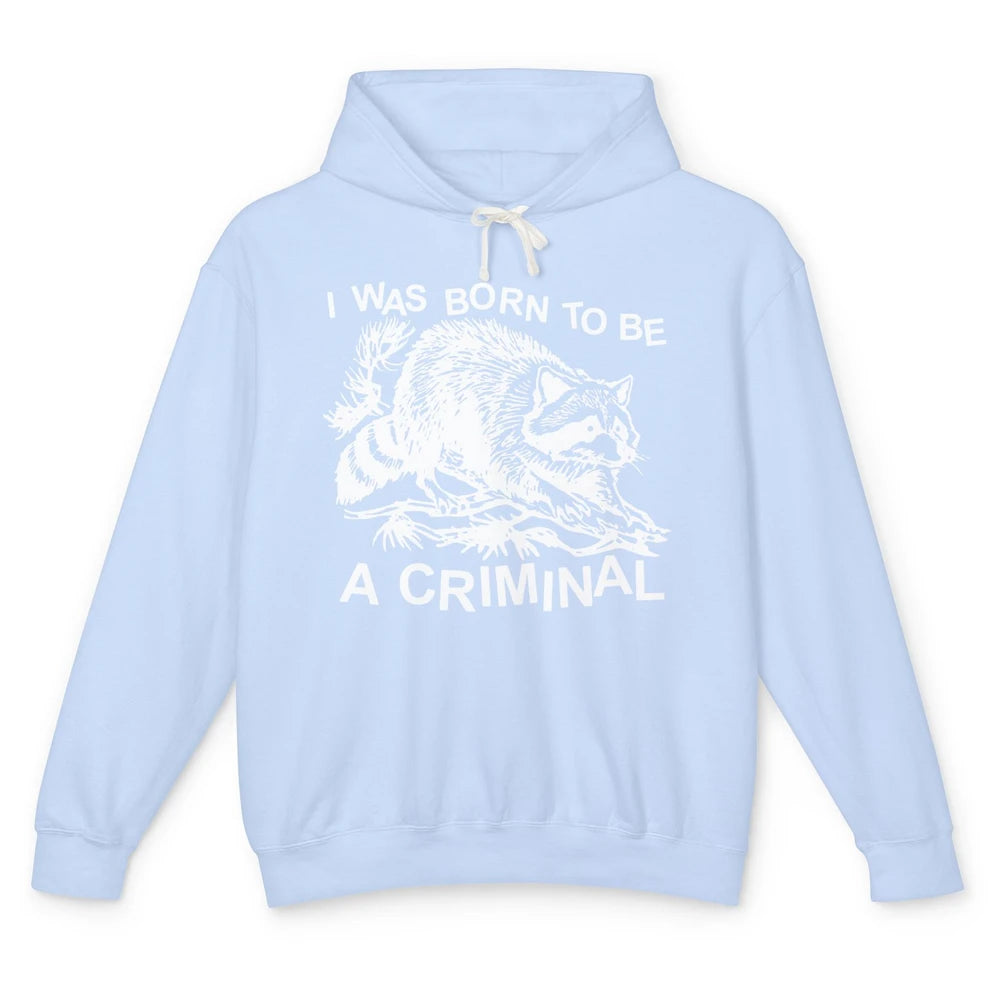 Vintage Racoon I Was Born To Be A Criminal Trashed Racoon Unisex Lightweight Hoodie