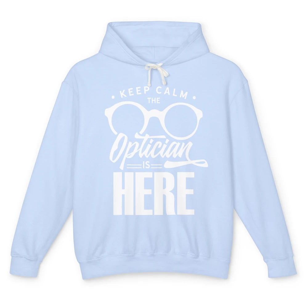 Keep Calm Optician Is Here Optometrist Life Ophthalmology Unisex Lightweight Hoodie