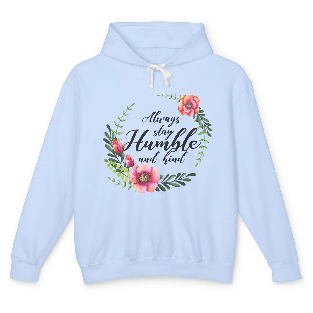 Floral Always Stay Humble And Kind Kindness Inspirational Unisex Lightweight Hoodie