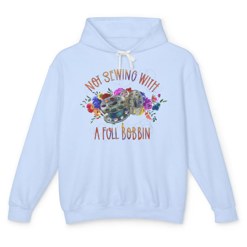 Floral Not Sewing With A Full Bobbin Sewer Life Quilting Unisex Lightweight Hoodie