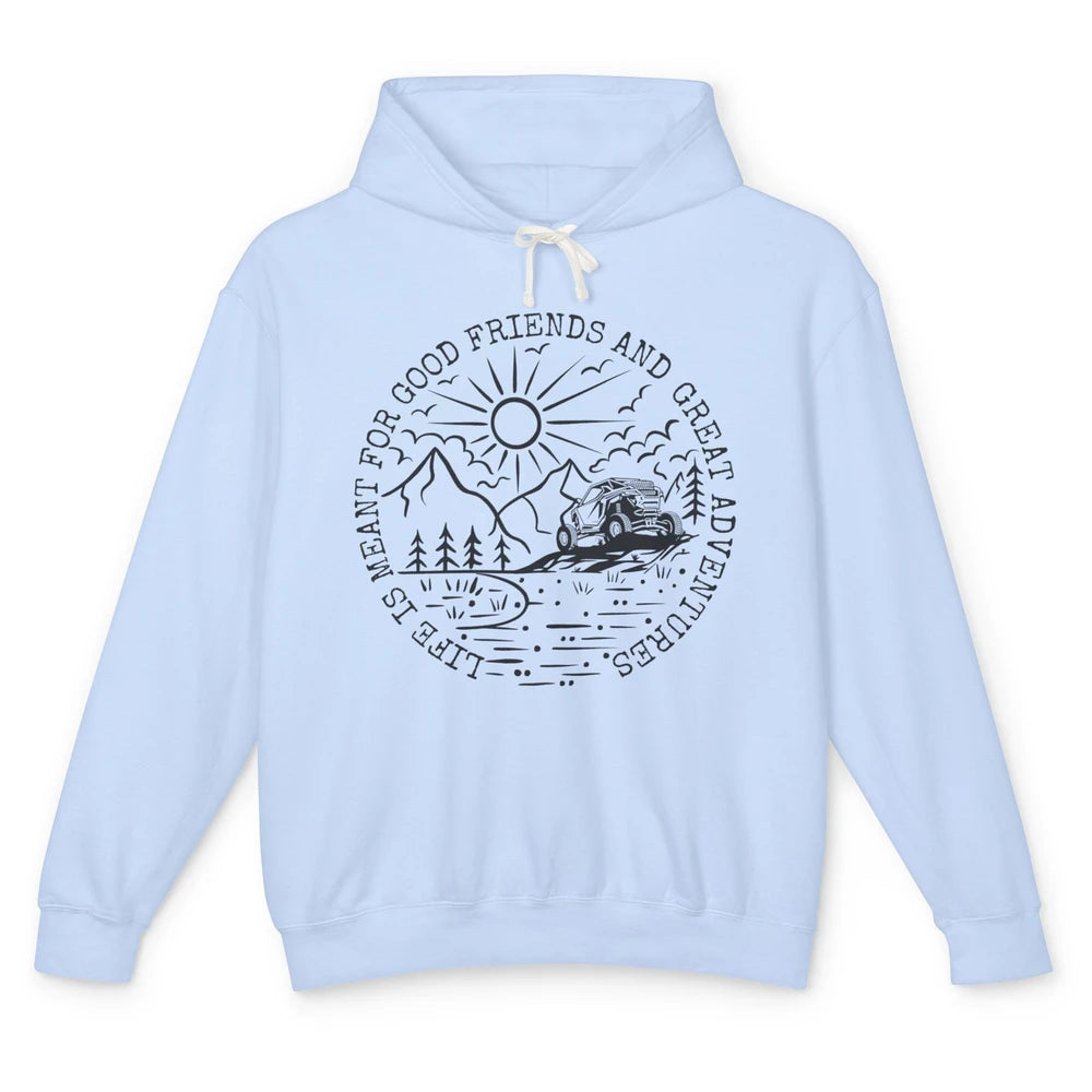 SXS Life Meant For Good Friends Great Adventure ATV UTV Ride Unisex Lightweight Hoodie