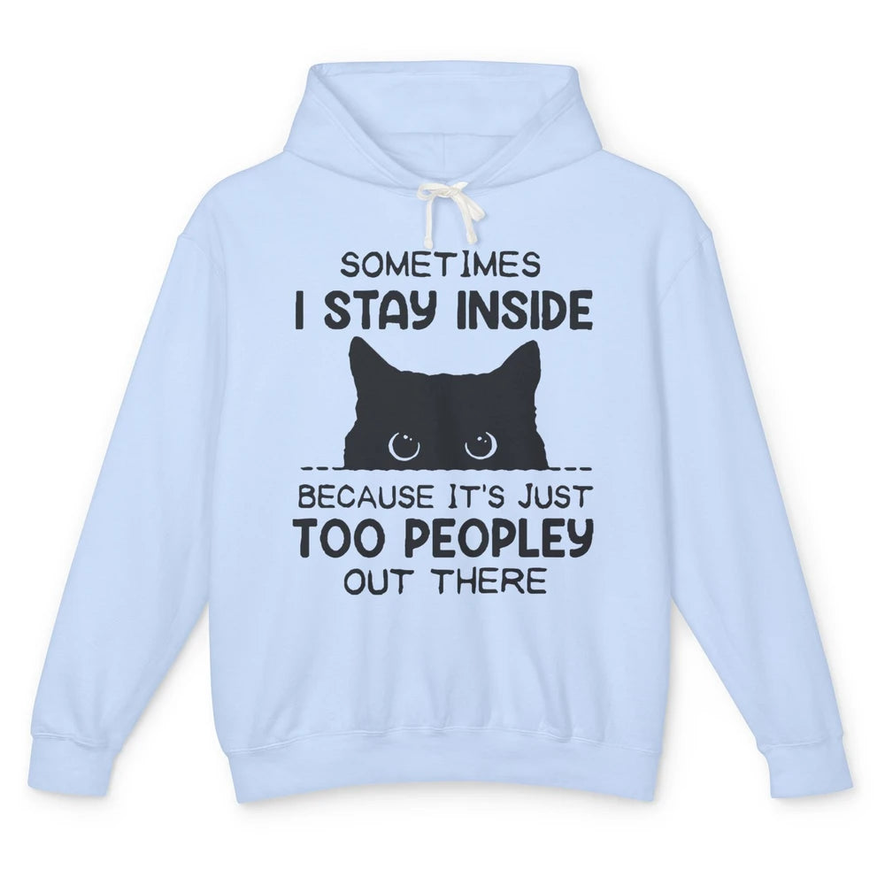 Black Cat Stay Inside It's Too Peopley Outside Sarcastic Cat Unisex Lightweight Hoodie