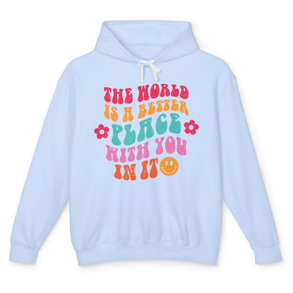 Groovy The World Is A Better Place With You In Inspirational Unisex Lightweight Hoodie