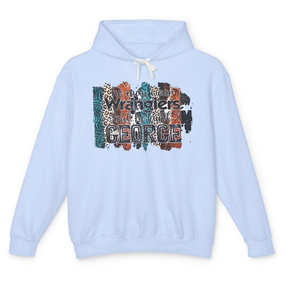 He May Wear Wranglers But He Ain't George Western Cowboy Unisex Lightweight Hoodie