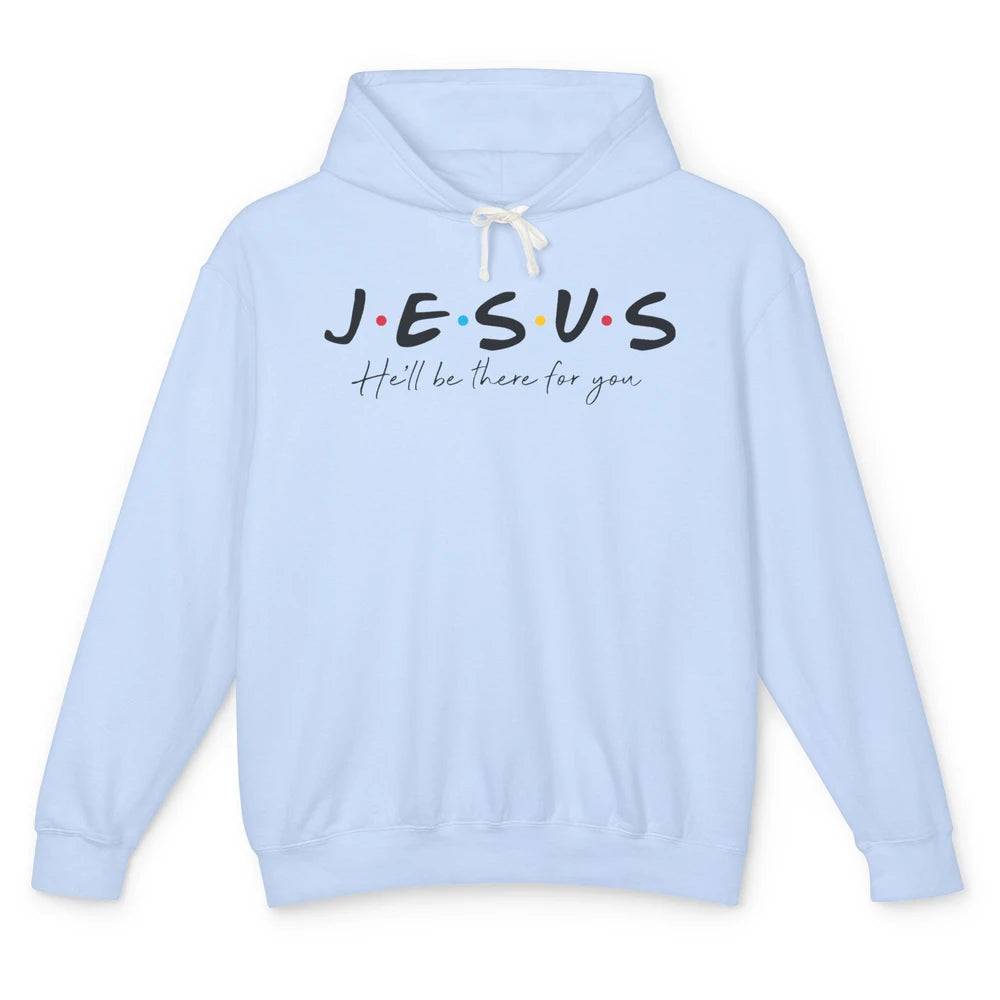 Christian Jesus He'll Be There For You Religious Jesus Lover Unisex Lightweight Hoodie