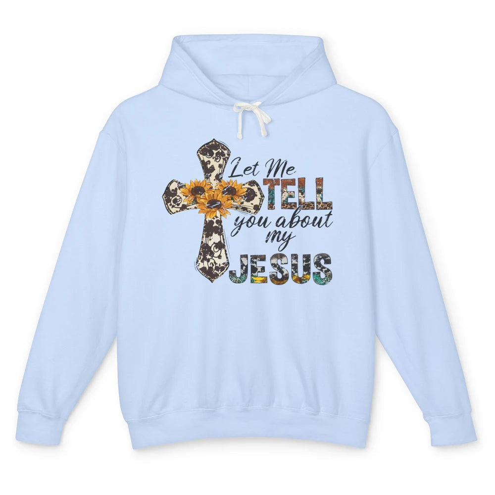 Let Me Tell You About My Jesus Sunflower Cowhide Christian Unisex Lightweight Hoodie