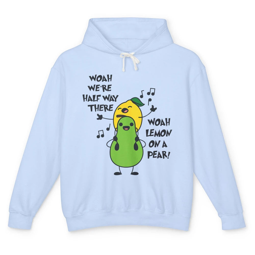 We're Half Way There Woah Lemon On A Pear Sarcastic Meme Unisex Lightweight Hoodie