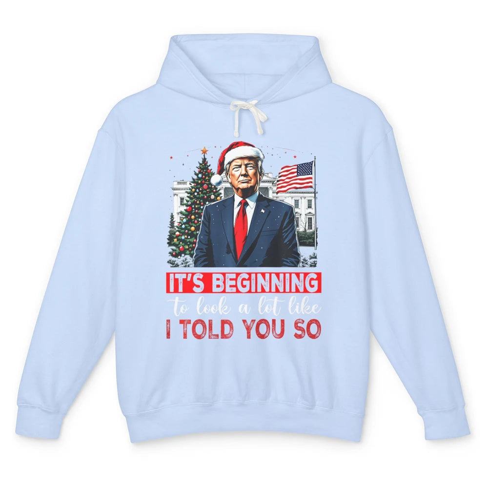 Funny Santa Trump It's Beginning To Look A Lot Like I Told You So Sarcastic Political Xmas Christmas Unisex Lightweight Hoodie