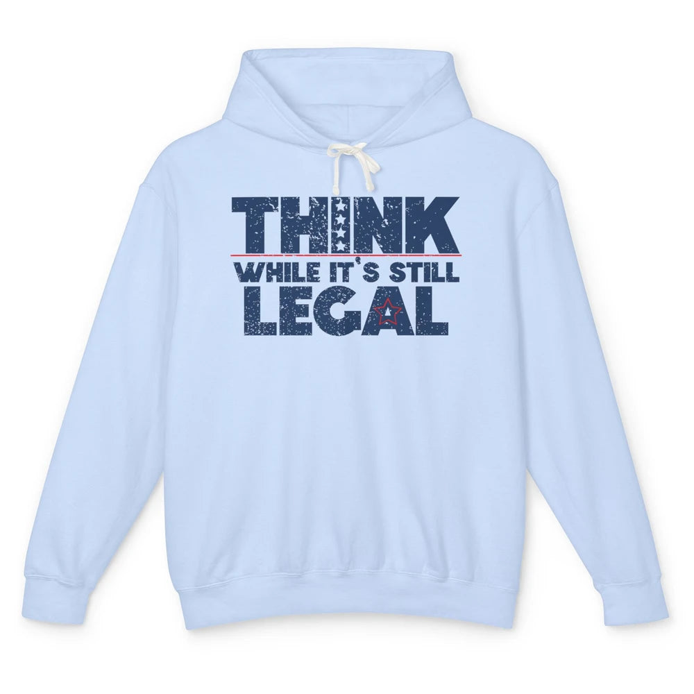 Think While It's Still Legal US Political Freedom Sarcastic Unisex Lightweight Hoodie