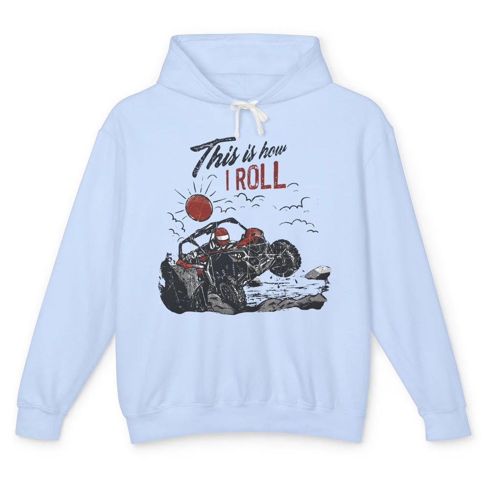 This Is How I Roll Side by Side UTV Riding Dirty SXS Life Unisex Lightweight Hoodie