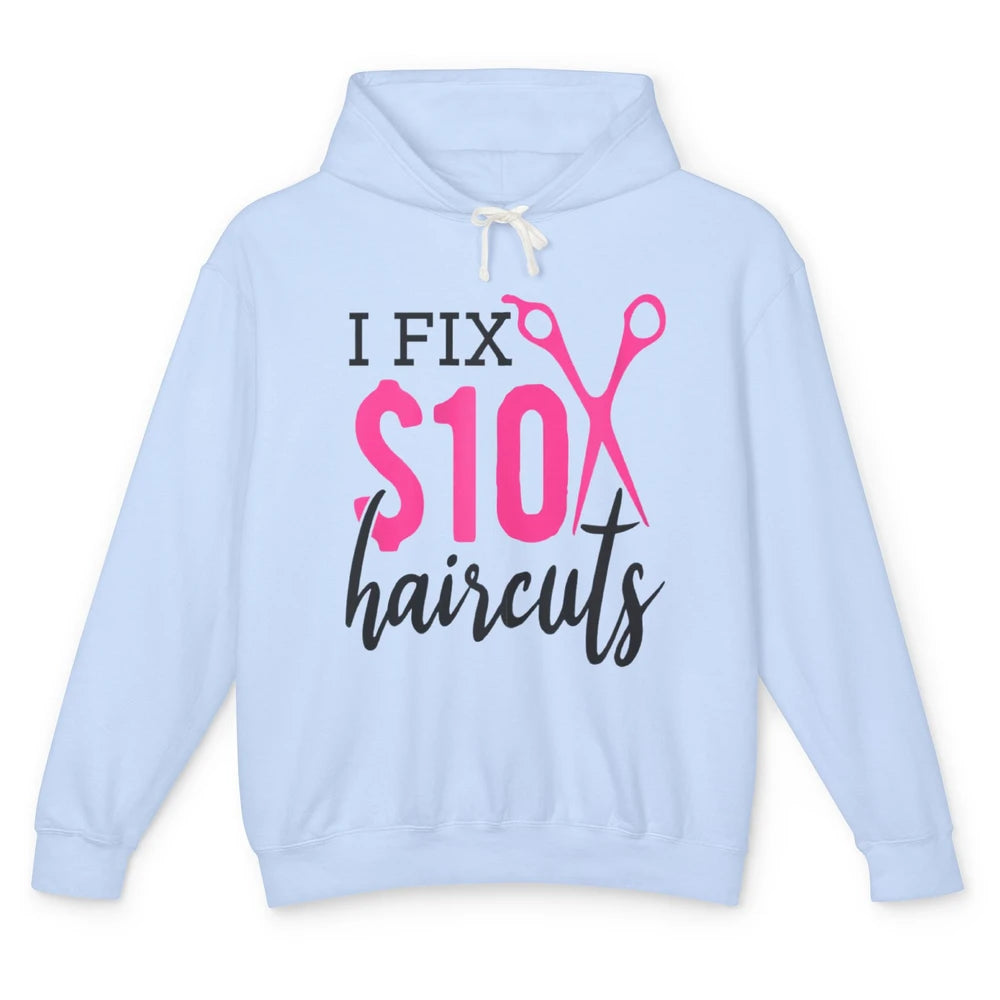 Funny I Fix 10 Dollar Haircuts Barber Hairdresser Scissors Unisex Lightweight Hoodie