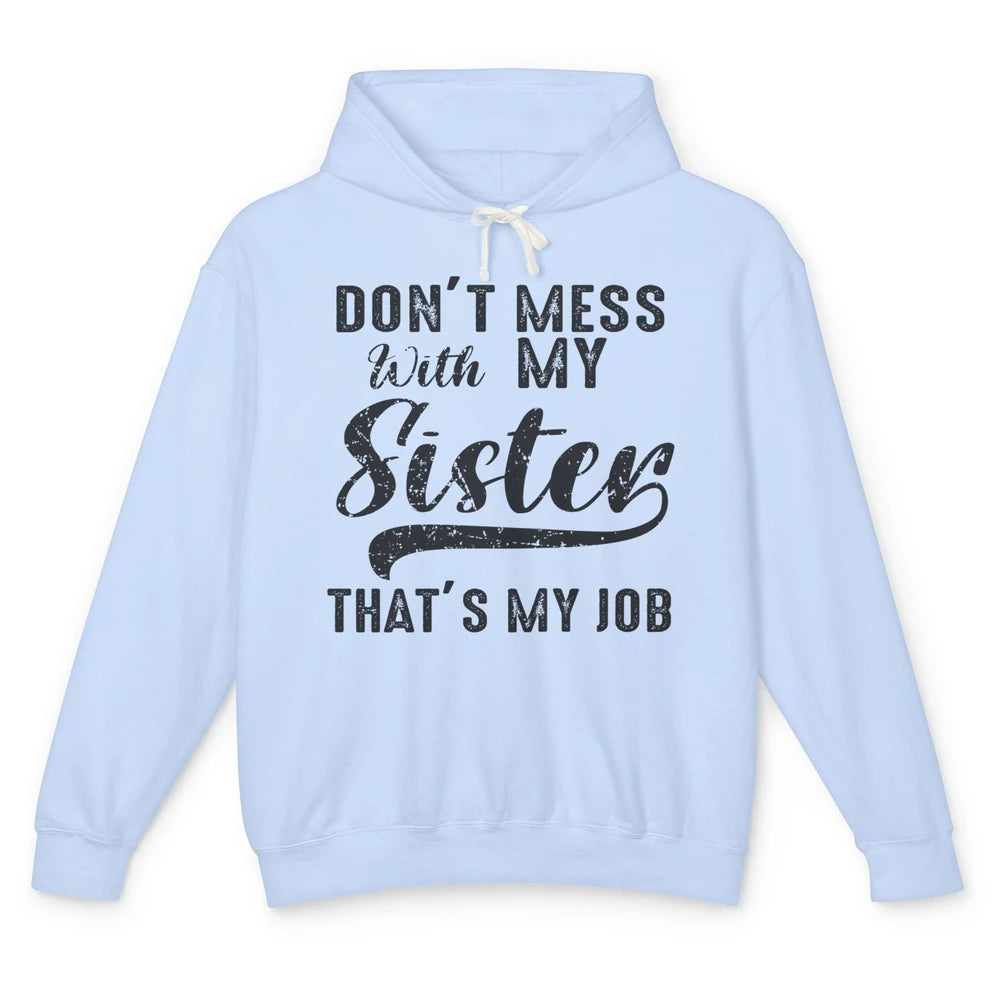 Funny Retro Don't Mess With My Sister That's My Job Sister Unisex Lightweight Hoodie