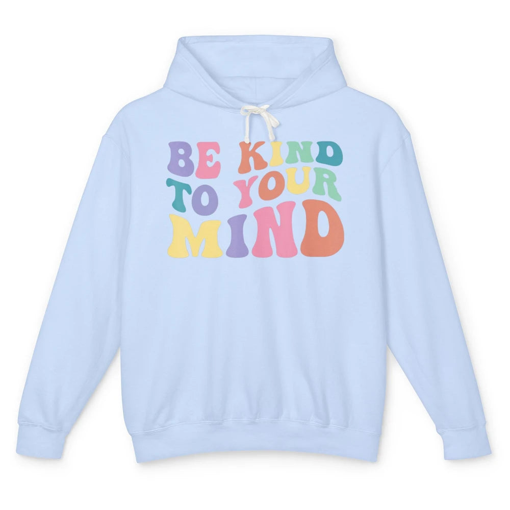 Groovy Be Kind To Your Mind Mental Health Matters Therapist Unisex Lightweight Hoodie