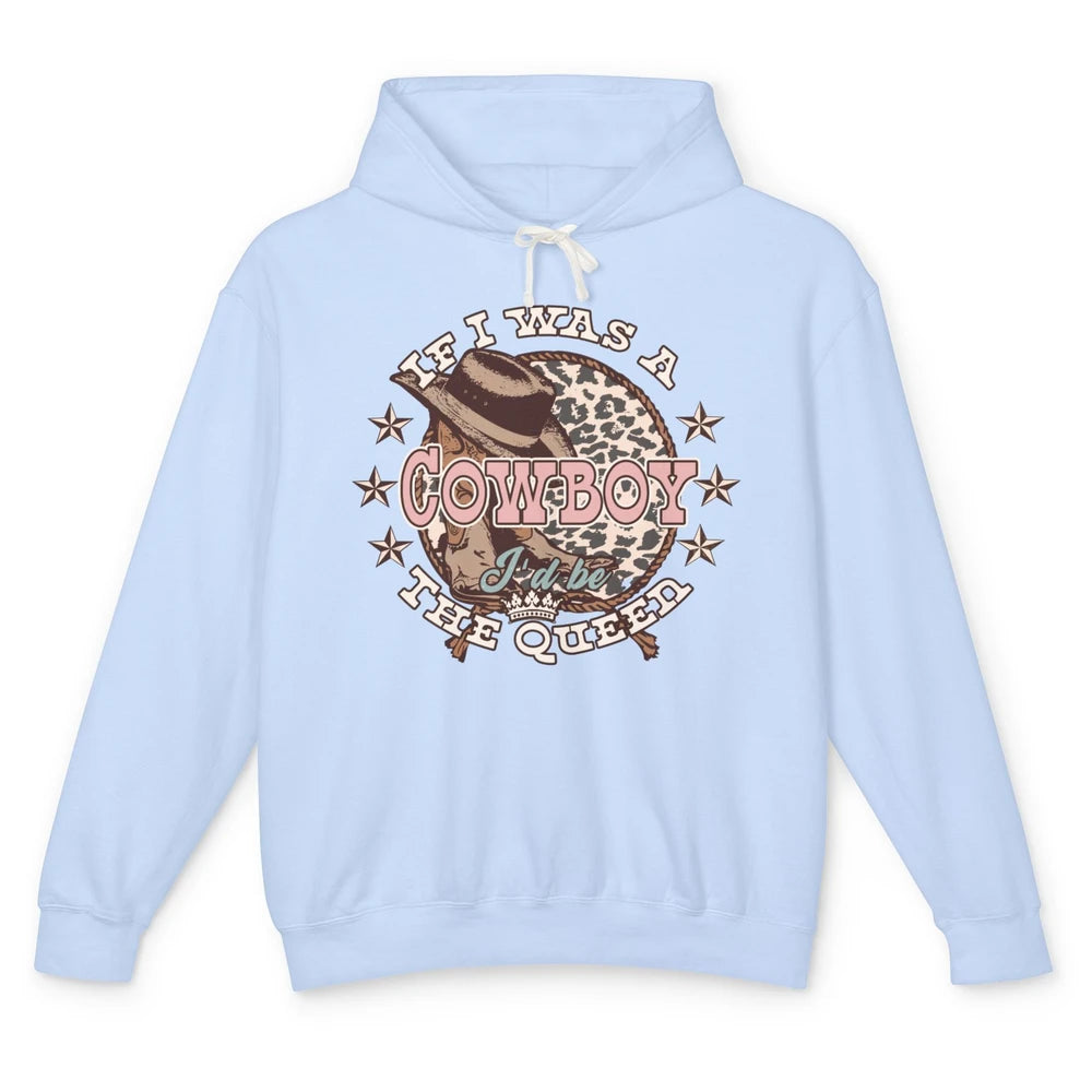 Cowgirl If I Was A Cowboy I'd Be The Queen Western Country Unisex Lightweight Hoodie