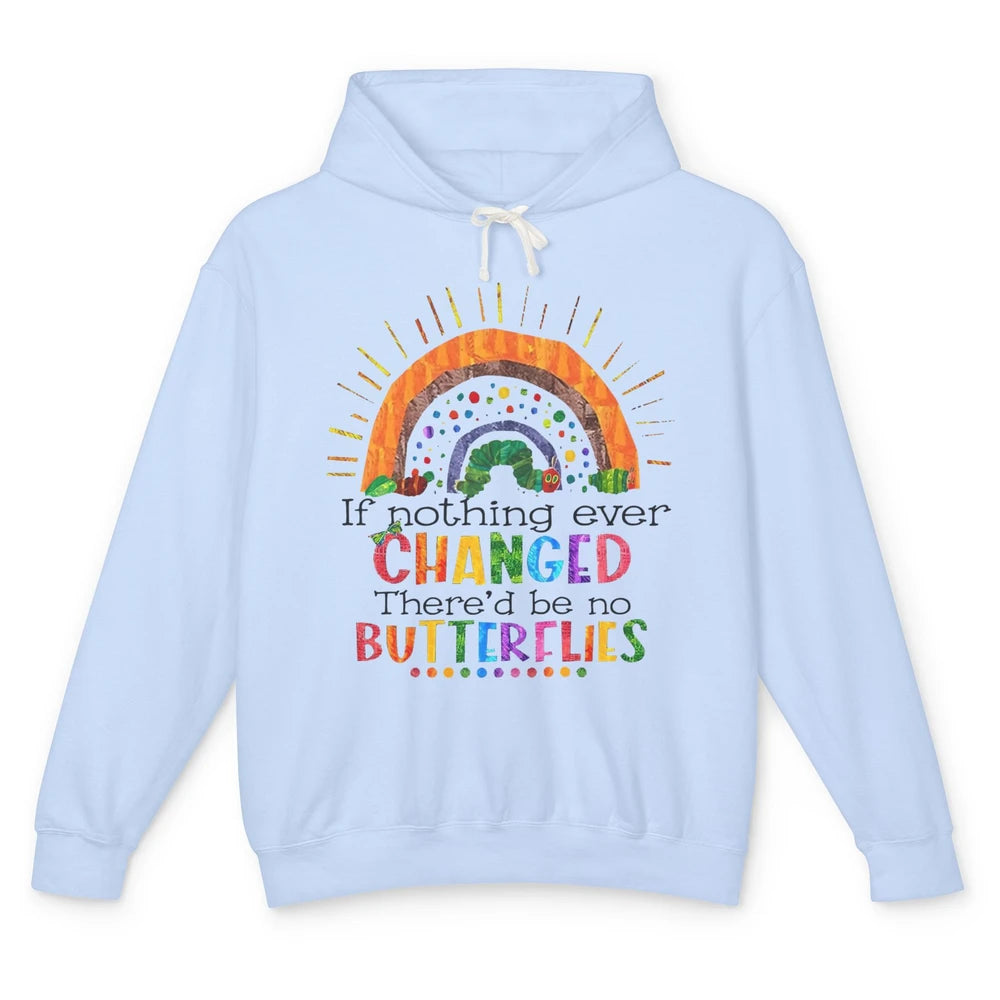 Hungry Caterpillar If Nothing Change There'd Be No Butterfly Unisex Lightweight Hoodie