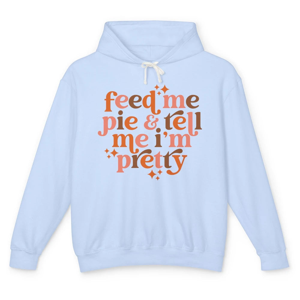 Pumpkin Pie Feed Me Pie Tell Me I'm Pretty Fall Thanksgiving Unisex Lightweight Hoodie