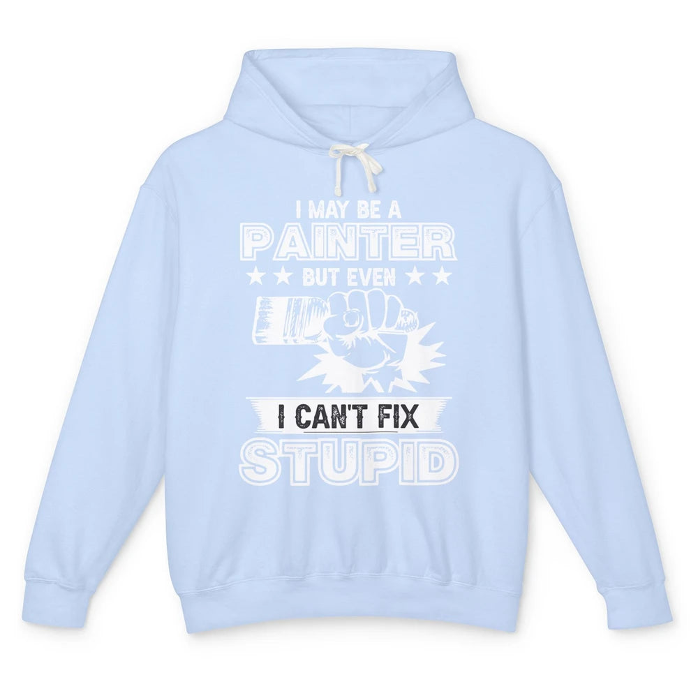 Painter I Cant Fix Stupid Funny Painter Artist Teacher Art Unisex Lightweight Hoodie