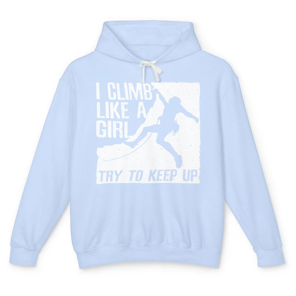 I Climb Like A Girl Try To Keep Up Funny Climbing Lover Unisex Lightweight Hoodie