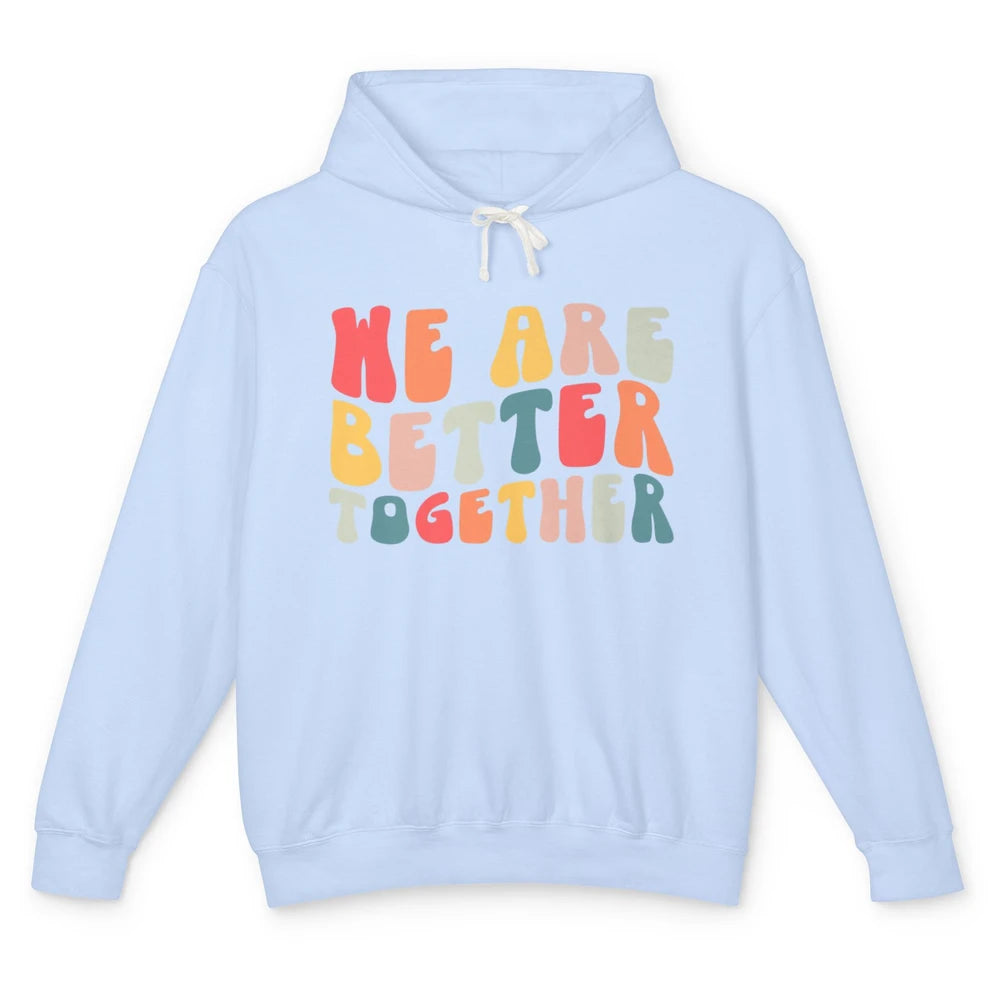 Groovy We Are Better Together Positive Mind Inspirational Unisex Lightweight Hoodie