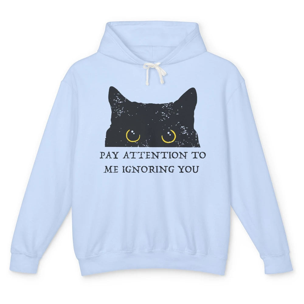 Funny Cat Pay Attention To Me Ignoring You Sarcastic Cat Mom Unisex Lightweight Hoodie