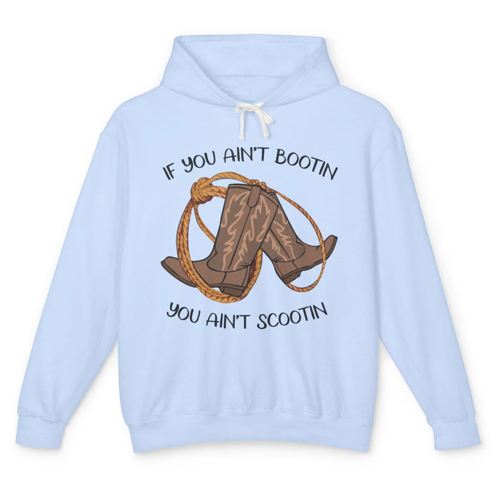 Cowboy Boots And Rope If You Ain't Bootin You Ain't Scootin Unisex Lightweight Hoodie