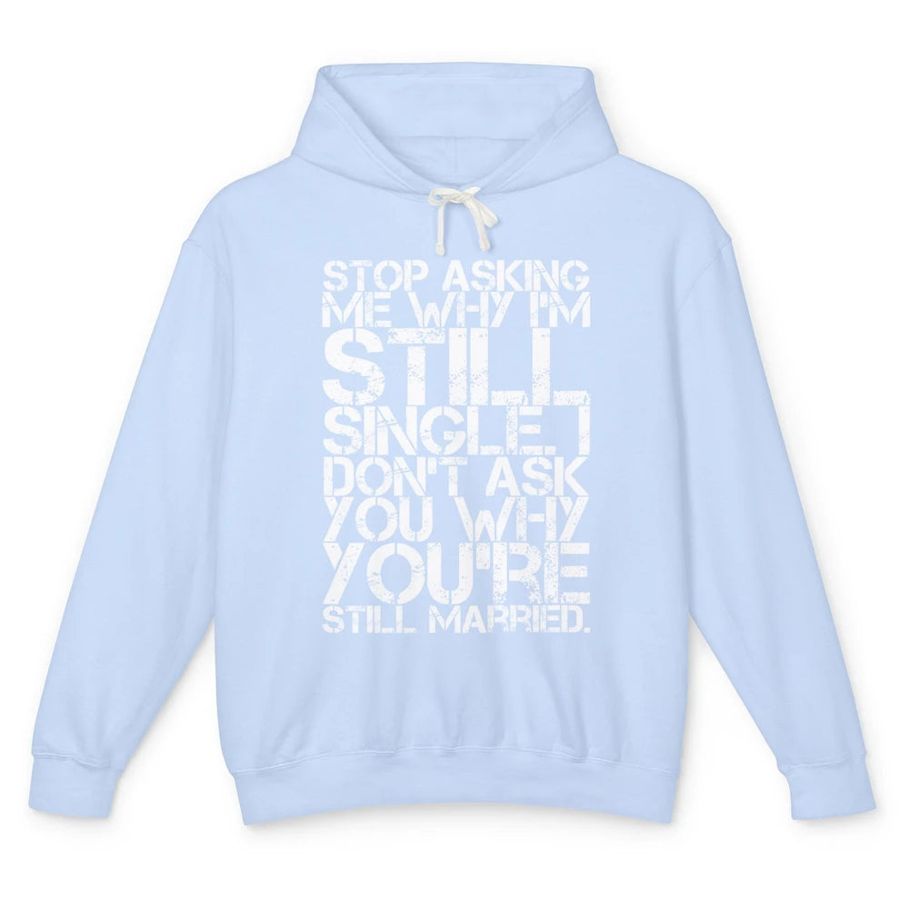 Funny Stop Asking Me Why Im Still Single Men Married Retro Unisex Lightweight Hoodie