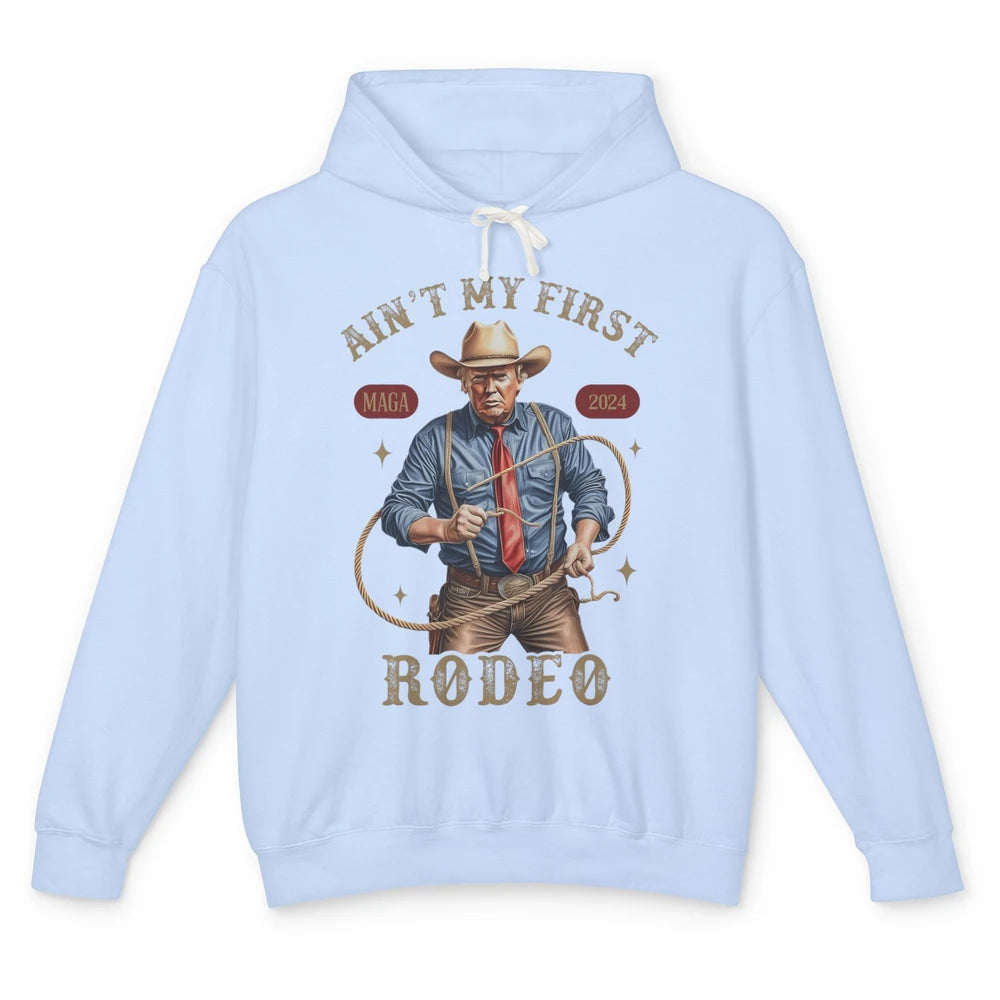 Ain't My First Rodeo Western Cowboy Funny Donald Trump President Howdy Political Sarcastic Unisex Lightweight Hoodie