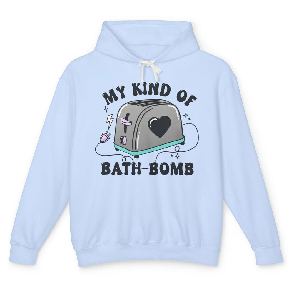 Funny My Kind Of Bath Bomb Toaster In Bath Humorous Jokes Unisex Lightweight Hoodie