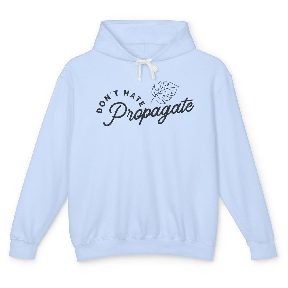 Don't Hate Propagate Gardening Plant Lovers Gift Gardeners Unisex Lightweight Hoodie