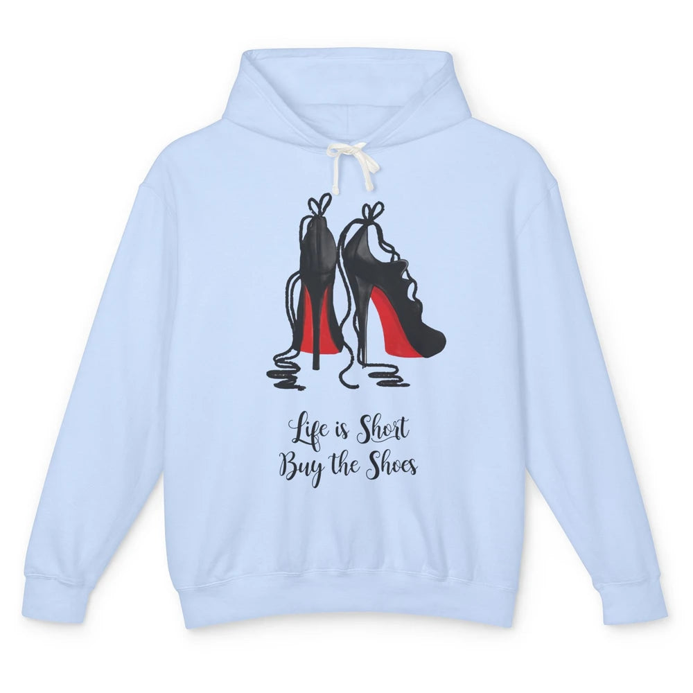 Life Is The Short Buy The Shoes High Heel Women Shoes Lovers Unisex Lightweight Hoodie