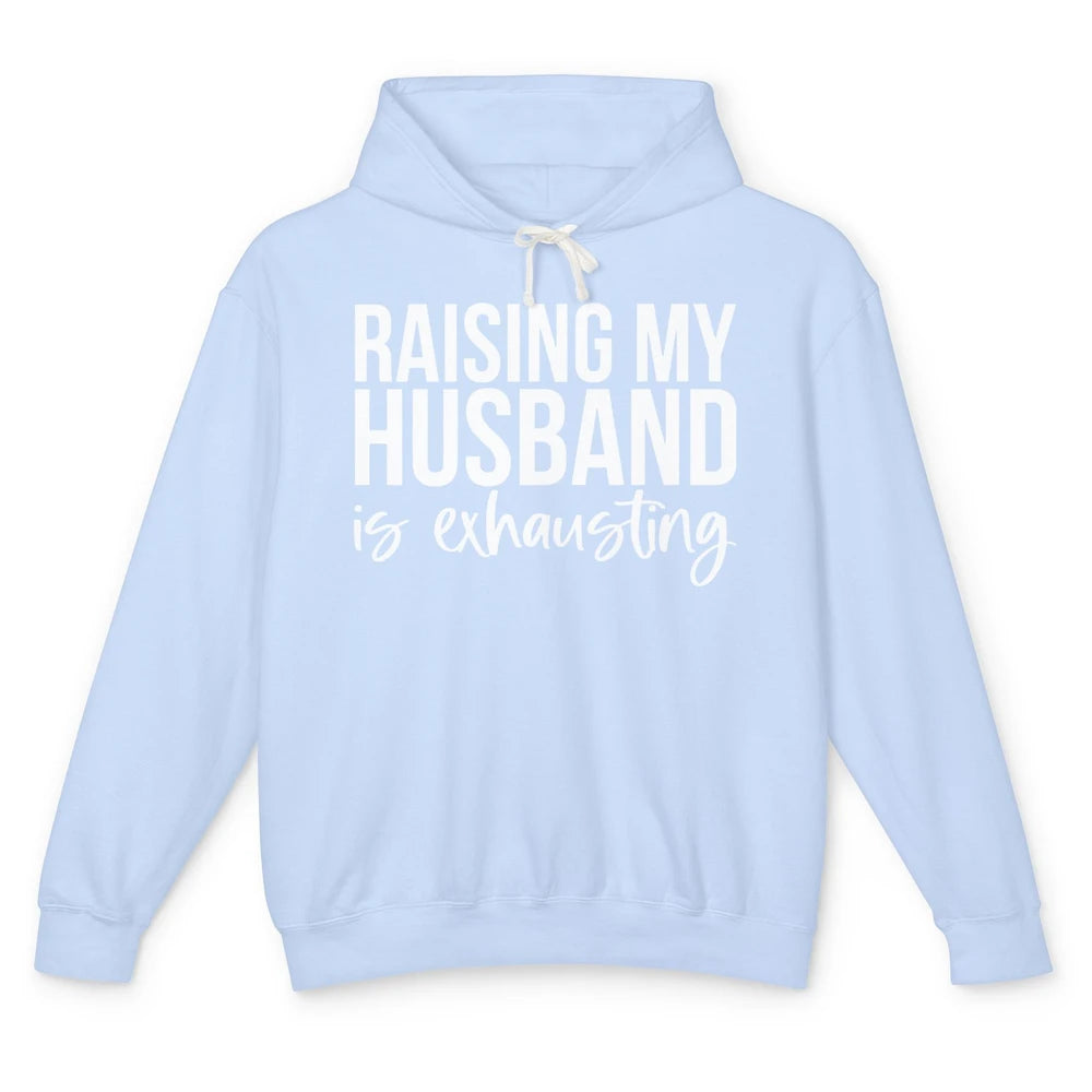 Funny Wife Raising My Husband Is Exhausting Sarcastic Wife Unisex Lightweight Hoodie