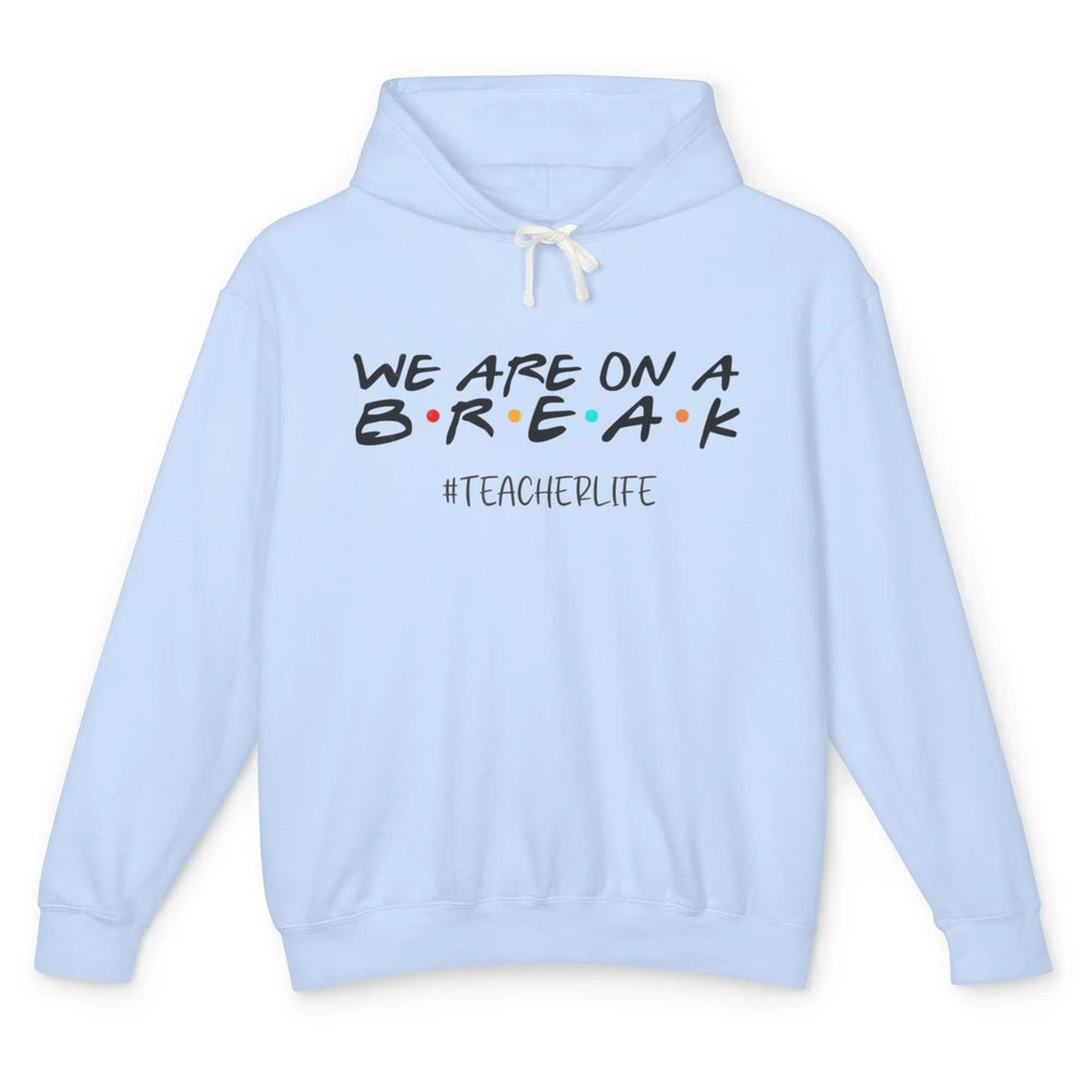 We Are On Break Summer Vacation School Friends Teacher Life Unisex Lightweight Hoodie